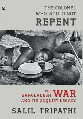 Der Oberst, der nicht bereuen wollte: Der Krieg in Bangladesch und sein unruhiges Erbe - The Colonel Who Would Not Repent: The Bangladesh War and its Unquiet Legacy