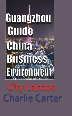 Guangzhou Reiseführer, China Geschäftsumfeld: Stadt Kanton - Guangzhou Guide, China Business Environment: City Canton