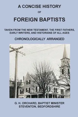 A Concise History of Foreign Baptists: Aus dem Neuen Testament, von den Urvätern, frühen Schriftstellern und Historikern aller Zeitalter - A Concise History of Foreign Baptists: Taken From the New Testament, The First Fathers, Early Writers, and Historians of All Ages