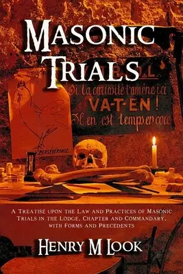 Freimaurerische Prozesse: Eine Abhandlung über das Gesetz und die Praxis freimaurerischer Prozesse in Loge, Kapitel und Komturei, mit Formularen und Präzedenzfällen - Masonic Trials: A Treatise upon the Law and Practices of Masonic Trials in the Lodge, Chapter and Commandary, with Forms and Precedent