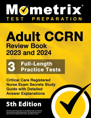 Adult Ccrn Review Book 2023 und 2024 - 3 Praxistests in voller Länge, Critical Care Registered Nurse Exam Secrets Study Guide with Detailed Answer Expl - Adult Ccrn Review Book 2023 and 2024 - 3 Full-Length Practice Tests, Critical Care Registered Nurse Exam Secrets Study Guide with Detailed Answer Expl