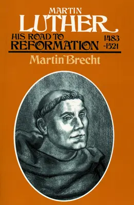 Martin Luther: Sein Weg zur Reformation 1483-1521 - Martin Luther: His Road to Reformation 1483-1521
