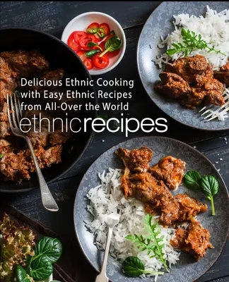 Ethnische Rezepte: Köstliche ethnische Küche mit einfachen ethnischen Rezepten aus aller Welt (2. Auflage) - Ethnic Recipes: Delicious Ethnic Cooking with Easy Ethnic Recipes from All-Over the World (2nd Edition)