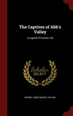 Die Gefangenen von Abb's Valley: Eine Legende vom Leben an der Grenze - The Captives of Abb's Valley: A Legend of Frontier Life