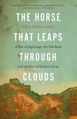 Das Pferd, das durch die Wolken springt: Eine Geschichte über Spionage, die Seidenstraße und den Aufstieg des modernen China - The Horse That Leaps Through Clouds: A Tale of Espionage, the Silk Road, and the Rise of Modern China