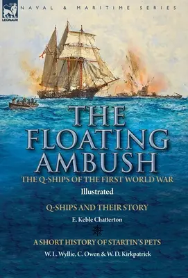 Der schwimmende Hinterhalt: die Q-Schiffe des Ersten Weltkriegs - Q-Schiffe und ihre Geschichte mit einer kurzen Geschichte von Startin's Pets - The Floating Ambush: the Q ships of the First World War-Q-Ships and Their Story with a Short History of Startin's Pets