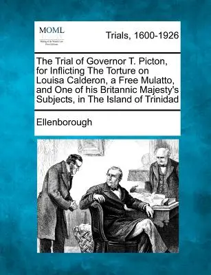 Der Prozess gegen Gouverneur T. Picton wegen der Folterung von Louisa Calderon, einer freien Mulattin und Untertanin Seiner Britischen Majestät, auf der Is - The Trial of Governor T. Picton, for Inflicting the Torture on Louisa Calderon, a Free Mulatto, and One of His Britannic Majesty's Subjects, in the Is