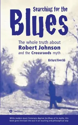 Auf der Suche nach dem Blues: Die ganze Wahrheit über Robert Johnson und den Crossroads-Mythos - Searching for the Blues: The whole truth about Robert Johnson and the Crossroads myth
