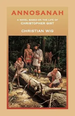 Annosanah: Ein Roman basierend auf dem Leben von Christopher Gist - Annosanah: A Novel Based on the Life of Christopher Gist