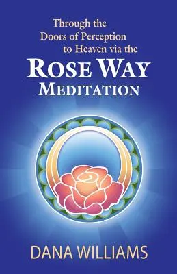 Durch die Tore der Wahrnehmung zum Himmel über den Rosenweg Meditation: Die Heilige Chakra-Treppe hinaufsteigen, übersinnliche Fähigkeiten entwickeln, spirituelles Bewusstsein - Through the Doors of Perception to Heaven Via the Rose Way Meditation: Ascend the Sacred Chakra Stairwell, Develop Psychic Abilities, Spiritual Consci