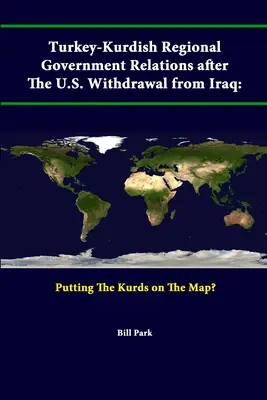 Die Beziehungen zwischen der Türkei und den kurdischen Regionalregierungen nach dem Rückzug der USA aus dem Irak: Die Kurden auf die Landkarte setzen? - Turkey-Kurdish Regional Government Relations After The U.S. Withdrawal From Iraq: Putting The Kurds On The Map?