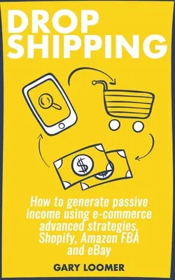 Dropshipping: Wie man passives Einkommen mit fortschrittlichen E-Commerce-Strategien, Shopify, Amazon FBA und eBay generiert - Dropshipping: How to generate passive income using e-commerce advanced strategies, Shopify, Amazon FBA and eBay