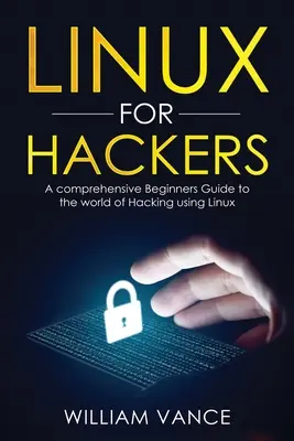 Linux für Hacker: Ein umfassender Leitfaden für Einsteiger in die Welt des Hackens mit Linux - Linux for Hackers: A Comprehensive Beginners Guide to the World of Hacking Using Linux