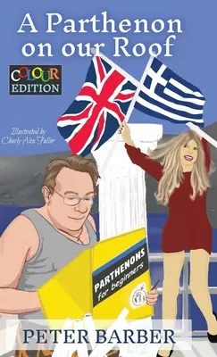 Ein Parthenon auf unserem Dach - Farbausgabe: Abenteuer einer anglo-griechischen Ehe - A Parthenon on our Roof - Colour Edition: Adventures of an Anglo-Greek marriage