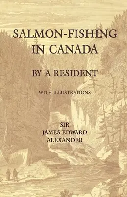 Lachsfischen in Kanada, von einem Residenten - Mit Illustrationen - Salmon-Fishing in Canada, by a Resident - With Illustrations