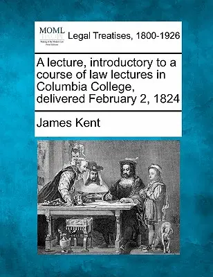 Eine Vorlesung, einleitend zu einem Kurs von Rechtsvorlesungen am Columbia College, gehalten am 2. Februar 1824 - A Lecture, Introductory to a Course of Law Lectures in Columbia College, Delivered February 2, 1824