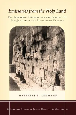 Abgesandte aus dem Heiligen Land: Die sephardische Diaspora und die Praxis des Panjudaismus im achtzehnten Jahrhundert - Emissaries from the Holy Land: The Sephardic Diaspora and the Practice of Pan-Judaism in the Eighteenth Century