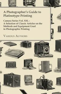 A Photographer's Guide to Platinotype Printing - Camera Series Vol. XXI. - Eine Auswahl klassischer Artikel über die in der Fotografie verwendeten Methoden und Geräte - A Photographer's Guide to Platinotype Printing - Camera Series Vol. XXI. - A Selection of Classic Articles on the Methods and Equipment Used in Photo