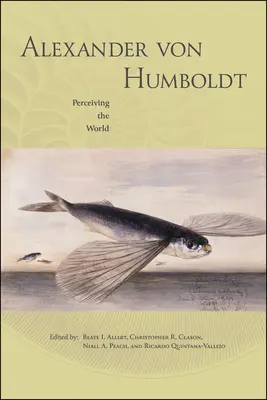 Alexander von Humboldt: Das Wahrnehmen der Welt - Alexander von Humboldt: Perceiving the World