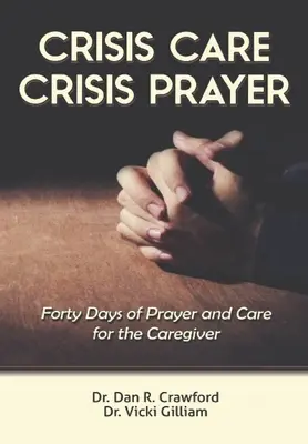 Krisenbetreuung Krisengebet: Vierzig Tage der Fürsorge und des Gebets für den Betreuer - Crisis Care Crisis Prayer: Forty Days of Care and Prayer for the Caregiver