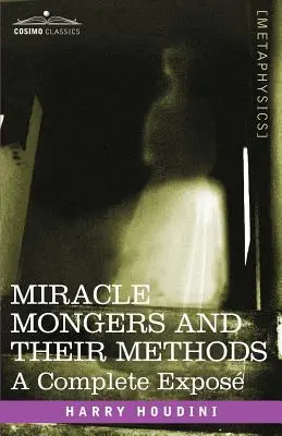 Wundermacher und ihre Methoden: Eine vollständige Entlarvung - Miracle Mongers and Their Methods: A Complete Expose