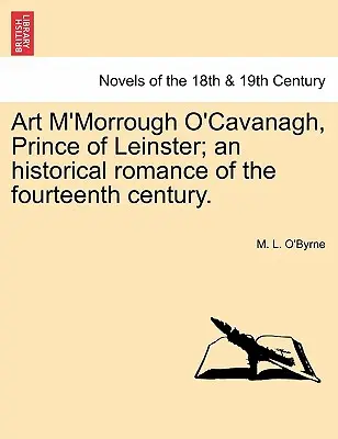 Art M'Morrough O'Cavanagh, Prince of Leinster; Ein historischer Roman aus dem vierzehnten Jahrhundert. - Art M'Morrough O'Cavanagh, Prince of Leinster; An Historical Romance of the Fourteenth Century.