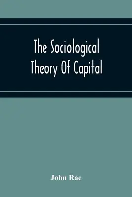 Die soziologische Theorie des Kapitals: Ein vollständiger Nachdruck der Neuen Grundsätze der politischen Ökonomie, 1834 - The Sociological Theory Of Capital; Being A Complete Reprint Of The New Principles Of Political Economy, 1834