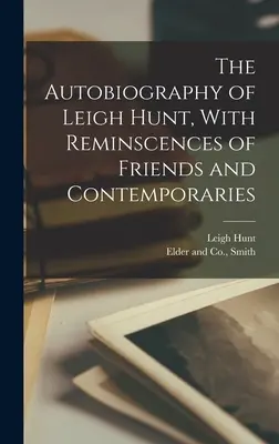 Die Autobiographie von Leigh Hunt, mit Erinnerungen von Freunden und Zeitgenossen - The Autobiography of Leigh Hunt, With Reminscences of Friends and Contemporaries