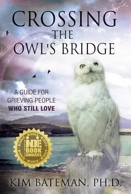 Die Brücke der Eule überqueren: Ein Leitfaden für trauernde Menschen, die noch lieben - Crossing the Owl's Bridge: A Guide for Grieving People Who Still Love