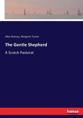 Der sanfte Hirte: Eine schottische Pastorale - The Gentle Shepherd: A Scotch Pastoral