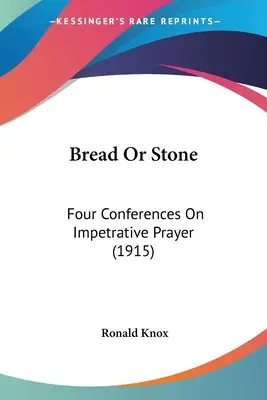 Brot oder Stein: Vier Konferenzen über das eindringliche Gebet (1915) - Bread Or Stone: Four Conferences On Impetrative Prayer (1915)