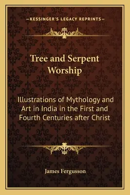 Baum- und Schlangenverehrung: Illustrationen zu Mythologie und Kunst in Indien im ersten und vierten Jahrhundert nach Christus - Tree and Serpent Worship: Illustrations of Mythology and Art in India in the First and Fourth Centuries after Christ