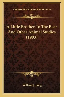 Ein kleiner Bruder für den Bären und andere Tierstudien (1903) - A Little Brother To The Bear And Other Animal Studies (1903)