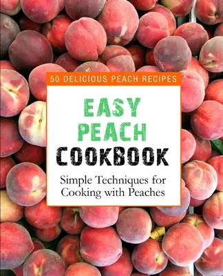 Einfaches Pfirsich-Kochbuch: 50 leckere Pfirsichrezepte (2. Auflage) - Easy Peach Cookbook: 50 Delicious Peach Recipes (2nd Edition)