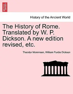 Die Geschichte von Rom. Übersetzt von W. P. Dickson. Eine neue, überarbeitete Ausgabe, etc. - The History of Rome. Translated by W. P. Dickson. A new edition revised, etc.