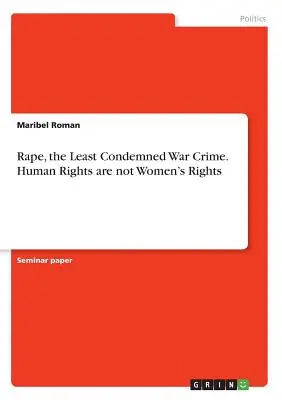 Vergewaltigung, das am wenigsten verurteilte Kriegsverbrechen. Menschenrechte sind nicht die Rechte der Frauen - Rape, the Least Condemned War Crime. Human Rights are not Women's Rights