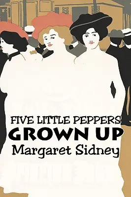 Fünf kleine Paprikaschoten und wie sie wuchsen von Margaret Sidney, Belletristik, Familie, Action & Abenteuer - Five Little Peppers Grown Up by Margaret Sidney, Fiction, Family, Action & Adventure