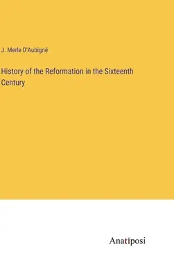 Geschichte der Reformation im sechzehnten Jahrhundert - History of the Reformation in the Sixteenth Century
