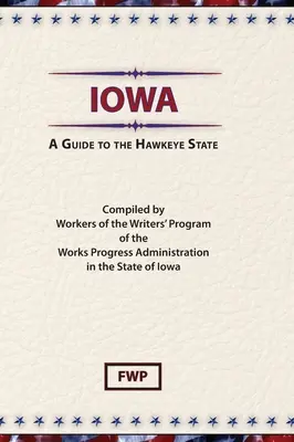 Iowa: Ein Leitfaden für den Hawkeye State (Federal Writers' Project (Fwp)) - Iowa: A Guide To The Hawkeye State (Federal Writers' Project (Fwp))