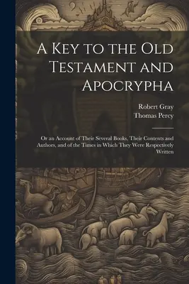 Ein Schlüssel zum Alten Testament und den Apokryphen: Ein Schlüssel zum Alten Testament und zu den Apokryphen: Ein Bericht über die verschiedenen Bücher, ihren Inhalt und ihre Verfasser sowie über die Zeiten, in denen sie entstanden sind - A Key to the Old Testament and Apocrypha: Or an Account of Their Several Books, Their Contents and Authors, and of the Times in Which They Were Respec