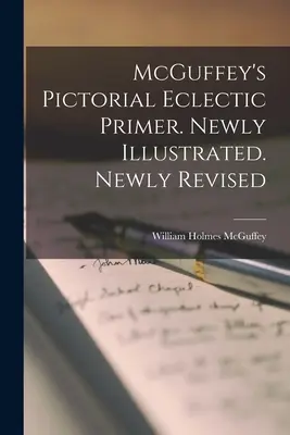 McGuffey's Pictorial Eclectic Primer. Neu illustriert. Neu überarbeitet - McGuffey's Pictorial Eclectic Primer. Newly Illustrated. Newly Revised