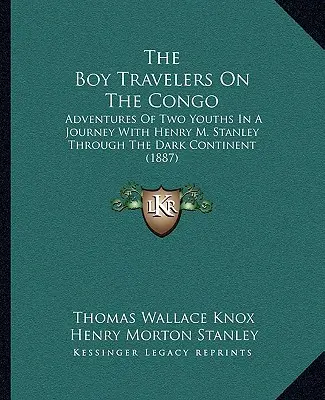 Die Jungen Reisenden auf dem Kongo: Abenteuer zweier Jugendlicher auf einer Reise mit Henry M. Stanley durch den dunklen Kontinent (1887) - The Boy Travelers On The Congo: Adventures Of Two Youths In A Journey With Henry M. Stanley Through The Dark Continent (1887)