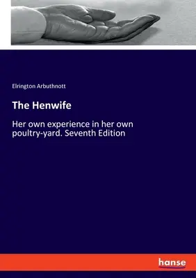Die Hühnerfrau: Ihre eigenen Erfahrungen im eigenen Hühnerhof. Siebte Ausgabe - The Henwife: Her own experience in her own poultry-yard. Seventh Edition