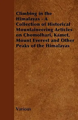 Klettern im Himalaya - Eine Sammlung historischer Bergsteigerartikel über Chomolhari, Kamet, den Mount Everest und andere Gipfel des Himalayas - Climbing in the Himalayas - A Collection of Historical Mountaineering Articles on Chomolhari, Kamet, Mount Everest and Other Peaks of the Himalayas