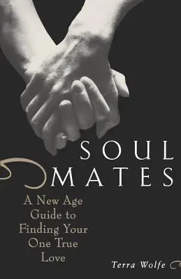 Seelenverwandte: Ein New-Age-Leitfaden zur Suche nach der einen wahren Liebe - Soul Mates: A New Age Guide to Finding Your One True Love