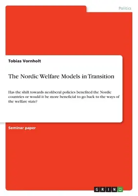 The Nordic Welfare Models in Transition: Has the shift towards neoliberal policies benefited the Nordic countries or would it be more beneficial to go