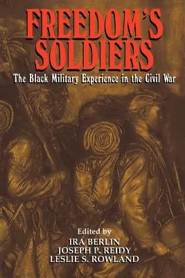Freedom's Soldiers: Die militärische Erfahrung der Schwarzen im Bürgerkrieg - Freedom's Soldiers: The Black Military Experience in the Civil War