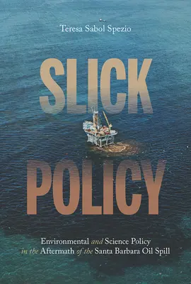 Glatte Politik: Umwelt- und Wissenschaftspolitik nach der Ölkatastrophe von Santa Barbara - Slick Policy: Environmental and Science Policy in the Aftermath of the Santa Barbara Oil Spill