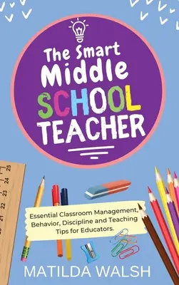 The Smart Middle School Teacher - Grundlegende Tipps zu Klassenraummanagement, Verhalten, Disziplin und Unterricht für Pädagogen - The Smart Middle School Teacher - Essential Classroom Management, Behavior, Discipline and Teaching Tips for Educators