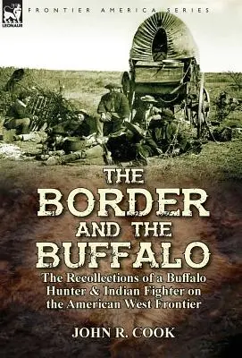 Die Grenze und der Büffel: Die Erinnerungen eines Büffeljägers und Indianerkämpfers an der amerikanischen Westgrenze - The Border and the Buffalo: the Recollections of a Buffalo Hunter & Indian Fighter on the American West Frontier